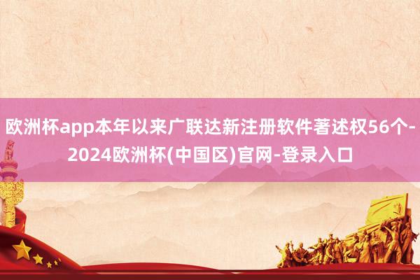 欧洲杯app本年以来广联达新注册软件著述权56个-2024欧洲杯(中国区)官网-登录入口